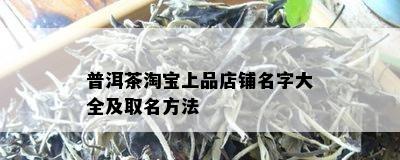 普洱茶淘宝上品店铺名字大全及取名方法