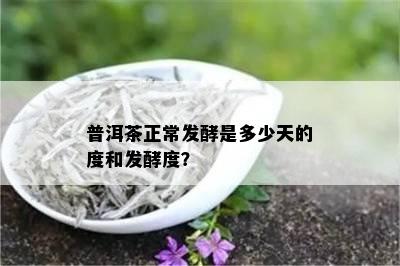 普洱茶正常发酵是多少天的度和发酵度？