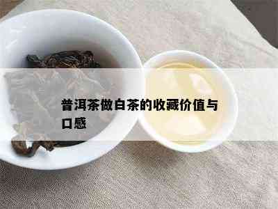 普洱茶做白茶的收藏价值与口感