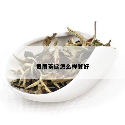 贡眉茶底怎么样算好