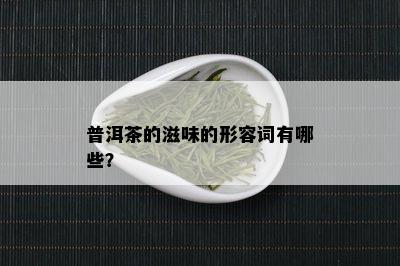 普洱茶的滋味的形容词有哪些？