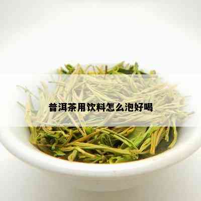 普洱茶用饮料怎么泡好喝