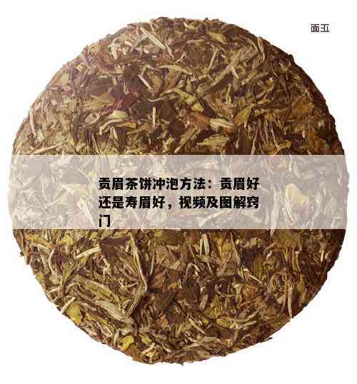 贡眉茶饼冲泡方法：贡眉好还是寿眉好，视频及图解窍门