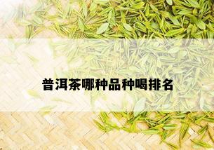 普洱茶哪种品种喝排名