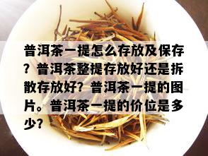 普洱茶一提怎么存放及保存？普洱茶整提存放好还是拆散存放好？普洱茶一提的图片。普洱茶一提的价位是多少？