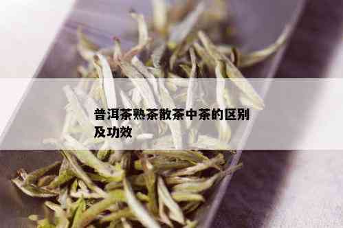 普洱茶熟茶散茶中茶的区别及功效