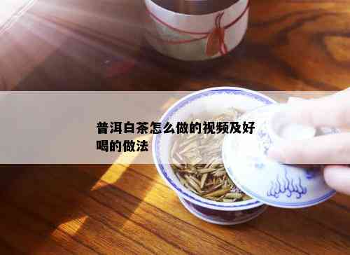 普洱白茶怎么做的视频及好喝的做法