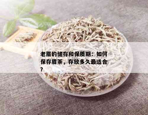 老眉的储存和保质期：如何保存眉茶，存放多久最适合？