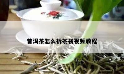 普洱茶怎么拆茶袋视频教程