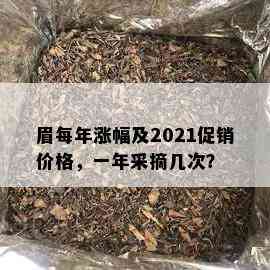 眉每年涨幅及2021促销价格，一年采摘几次？