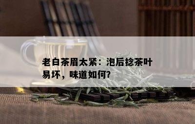 老白茶眉太紧：泡后捻茶叶易坏，味道如何？