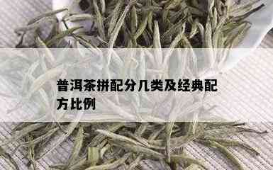 普洱茶拼配分几类及经典配方比例