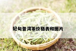 妃甸普洱茶价格表和图片