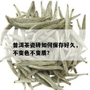 普洱茶瓷砖如何保存好久，不变色不变质？