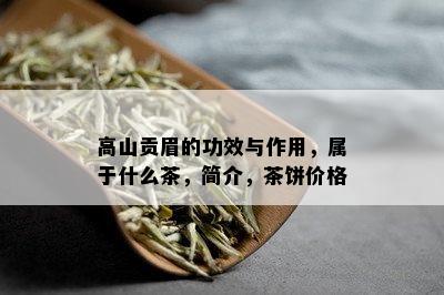 高山贡眉的功效与作用，属于什么茶，简介，茶饼价格