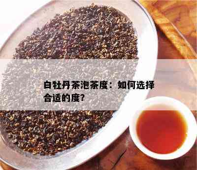 白牡丹茶泡茶度：如何选择合适的度？