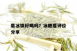 眉冰镇好喝吗？冰糖眉评价分享