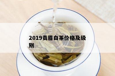 2019贡眉白茶价格及级别