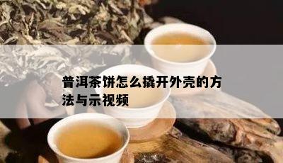 普洱茶饼怎么撬开外壳的方法与示视频