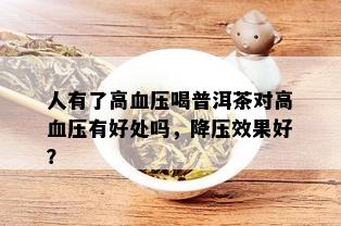 人有了高血压喝普洱茶对高血压有好处吗，降压效果好？