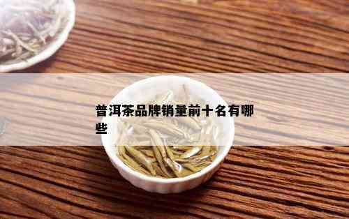 普洱茶品牌销量前十名有哪些