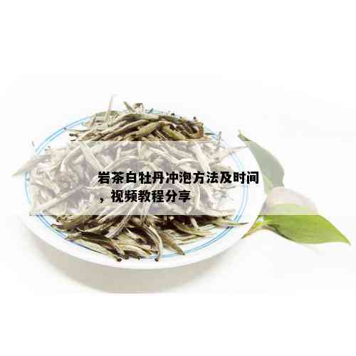 岩茶白牡丹冲泡方法及时间，视频教程分享