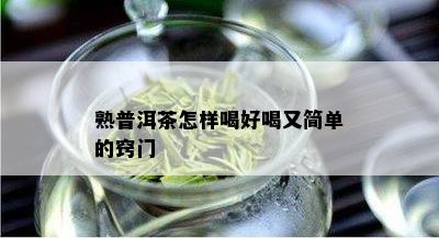 熟普洱茶怎样喝好喝又简单的窍门