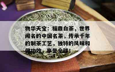 物华天宝：福鼎白茶，世界闻名的中国名茶，传承千年的制茶工艺，独特的风味和健功效，享誉全球！