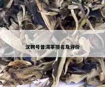 汉聘号普洱茶排名及评价