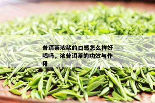 普洱茶浓浆的口感怎么样好喝吗，浓普洱茶的功效与作用