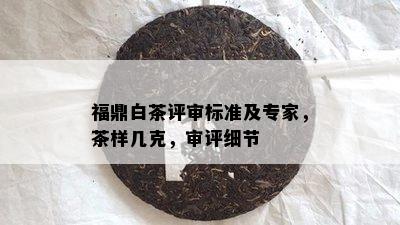 福鼎白茶评审标准及专家，茶样几克，审评细节