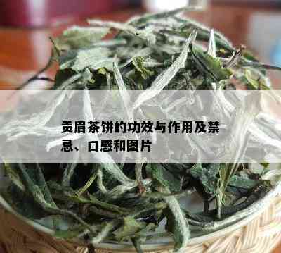 贡眉茶饼的功效与作用及禁忌、口感和图片