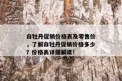 白牡丹促销价格表及零售价，了解白牡丹促销价格多少？价格表详细解读！