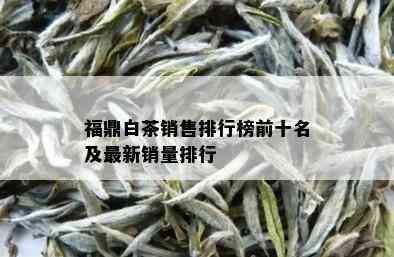 福鼎白茶销售排行榜前十名及最新销量排行