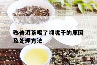 熟普洱茶喝了喉咙干的原因及处理方法