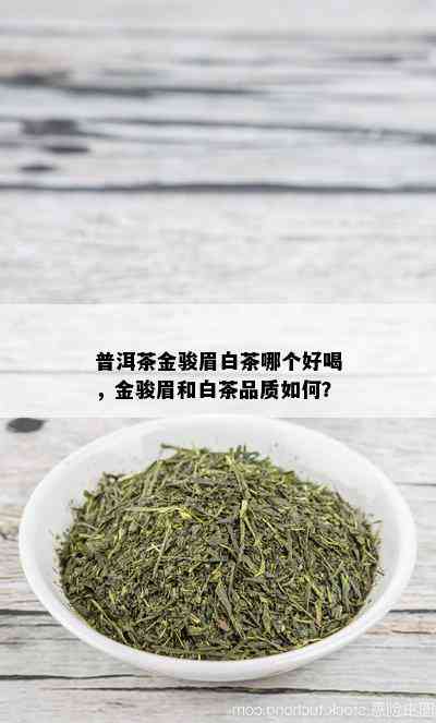 普洱茶金骏眉白茶哪个好喝，金骏眉和白茶品质如何？