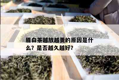 眉白茶越放越贵的原因是什么？是否越久越好？