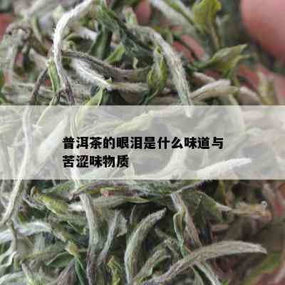 普洱茶的眼泪是什么味道与苦涩味物质