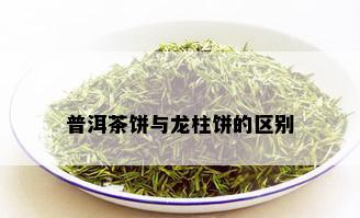 普洱茶饼与龙柱饼的区别