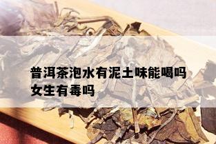 普洱茶泡水有泥土味能喝吗女生有吗