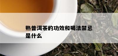 熟普洱茶的功效和喝法禁忌是什么