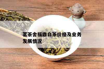 茗茶舍福鼎白茶价格及业务发展情况