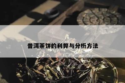 普洱茶饼的利弊与分析方法