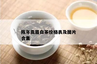 陈年贡眉白茶价格表及图片合集