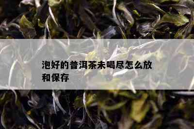 泡好的普洱茶未喝尽怎么放和保存