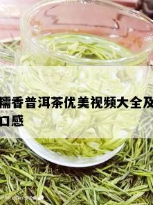 糯香普洱茶优美视频大全及口感