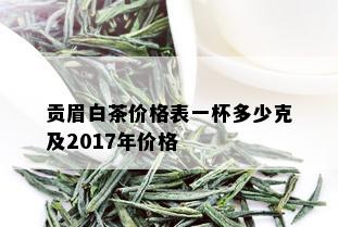 贡眉白茶价格表一杯多少克及2017年价格