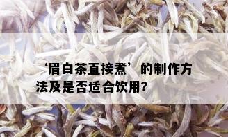 ‘眉白茶直接煮’的制作方法及是否适合饮用？