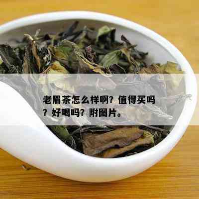 老眉茶怎么样啊？值得买吗？好喝吗？附图片。