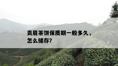 贡眉茶饼保质期一般多久，怎么储存？